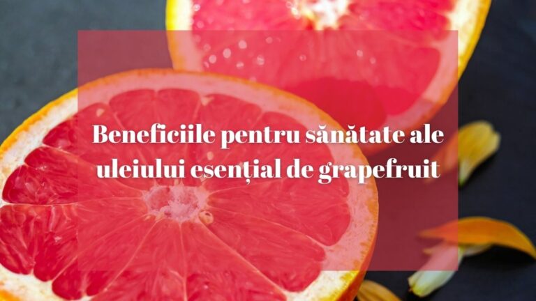 Beneficiile uleiului esențial de grapefruit pentru sănătate